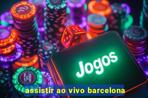 assistir ao vivo barcelona